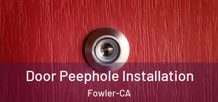  Door Peephole Installation Fowler-CA