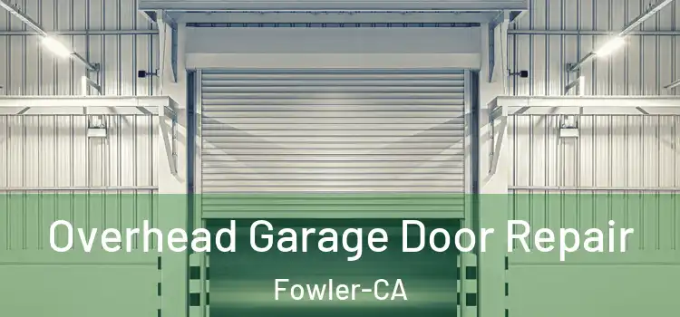  Overhead Garage Door Repair Fowler-CA